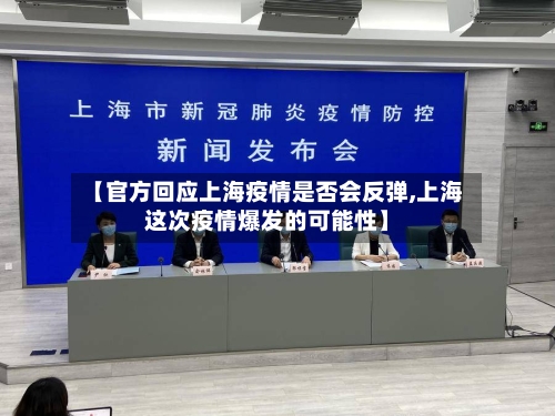 【官方回应上海疫情是否会反弹,上海这次疫情爆发的可能性】
