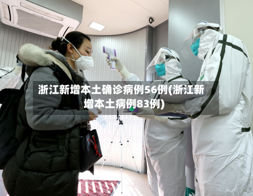 浙江新增本土确诊病例56例(浙江新增本土病例83例)