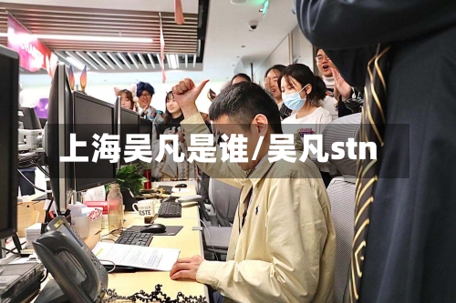 上海吴凡是谁/吴凡stn