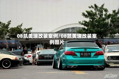 08凯美瑞改装案例/08凯美瑞改装案例图片