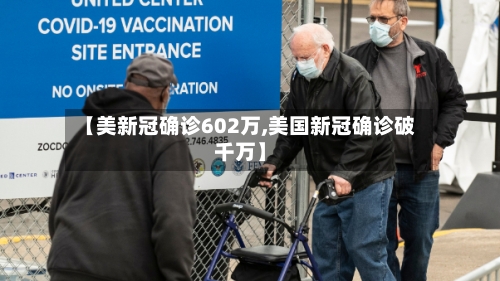 【美新冠确诊602万,美国新冠确诊破千万】