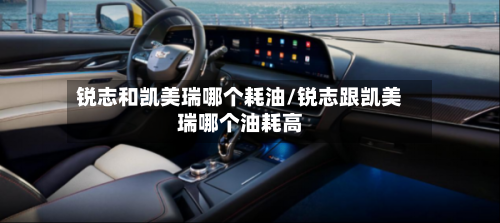 锐志和凯美瑞哪个耗油/锐志跟凯美瑞哪个油耗高