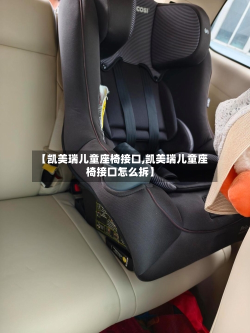 【凯美瑞儿童座椅接口,凯美瑞儿童座椅接口怎么拆】