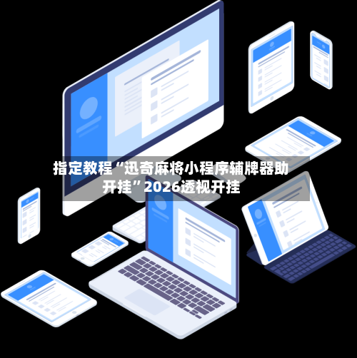 指定教程“迅奇麻将小程序辅牌器助开挂”2026透视开挂-第1张图片