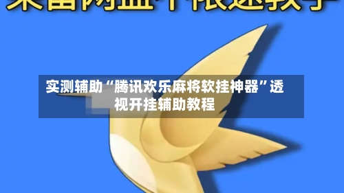 实测辅助“腾讯欢乐麻将软挂神器”透视开挂辅助教程