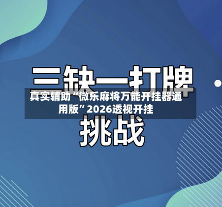 真实辅助“微乐麻将万能开挂器通用版”2026透视开挂
