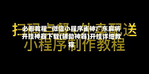 必看教程“微信小程序雀神广东麻将开挂神器下载(辅助神器)开挂详细教程