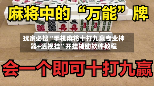 玩家必搜“手机麻将十打九赢专业神器+透视挂”开挂辅助软件教程