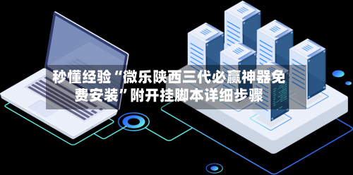 秒懂经验“微乐陕西三代必赢神器免费安装”附开挂脚本详细步骤