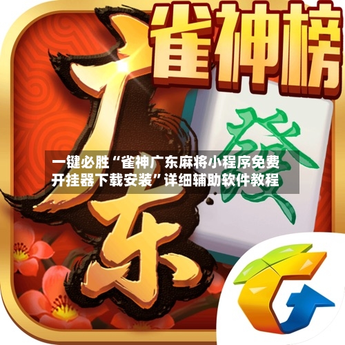 一键必胜“雀神广东麻将小程序免费开挂器下载安装”详细辅助软件教程