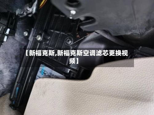 【新福克斯,新福克斯空调滤芯更换视频】