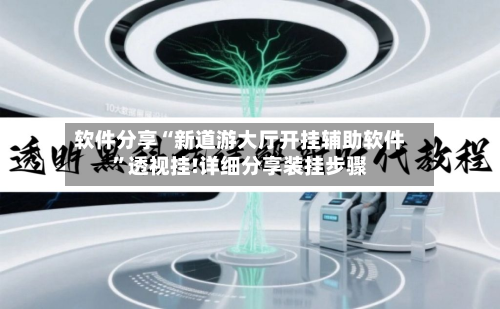 软件分享“新道游大厅开挂辅助软件”透视挂!详细分享装挂步骤