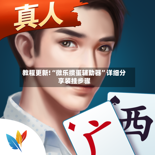 教程更新!“微乐掼蛋辅助器”详细分享装挂步骤