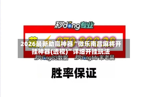 2026最新助赢神器“微乐南昌麻将开挂神器(透视)”详细开挂玩法