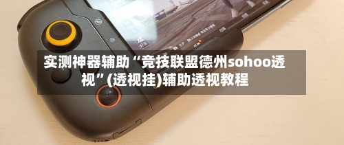 实测神器辅助“竞技联盟德州sohoo透视”(透视挂)辅助透视教程