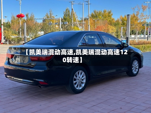 【凯美瑞混动高速,凯美瑞混动高速120转速】
