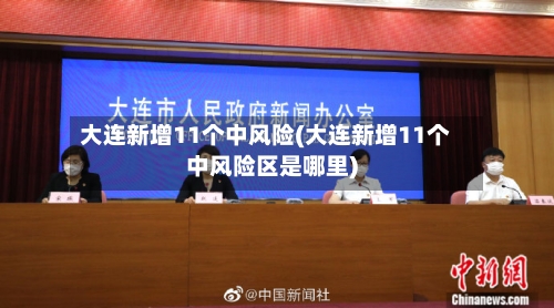 大连新增11个中风险(大连新增11个中风险区是哪里)