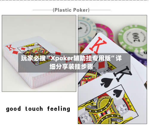 玩家必搜“Xpoker辅助挂专用版”详细分享装挂步骤