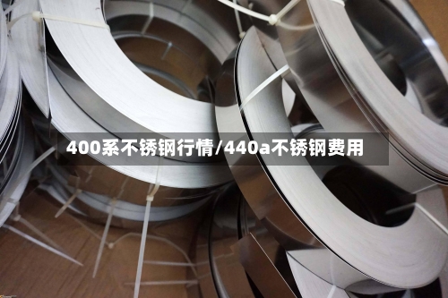400系不锈钢行情/440a不锈钢费用