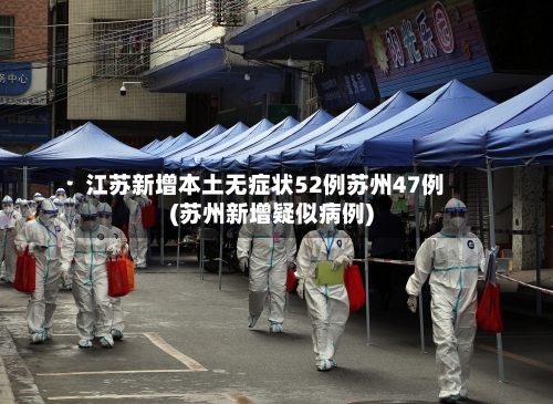 江苏新增本土无症状52例苏州47例(苏州新增疑似病例)