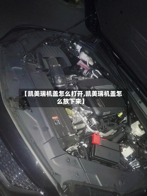 【凯美瑞机盖怎么打开,凯美瑞机盖怎么放下来】