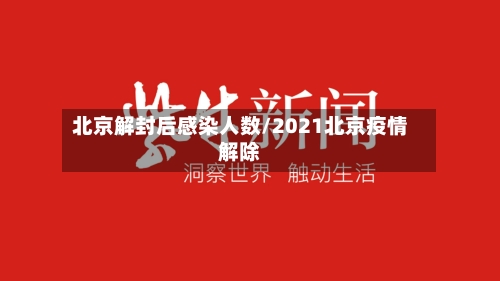 北京解封后感染人数/2021北京疫情解除