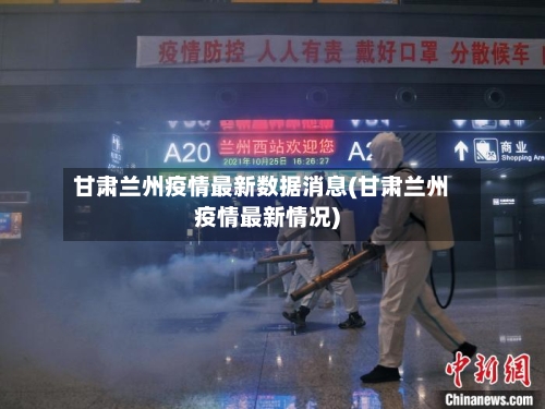 甘肃兰州疫情最新数据消息(甘肃兰州疫情最新情况)