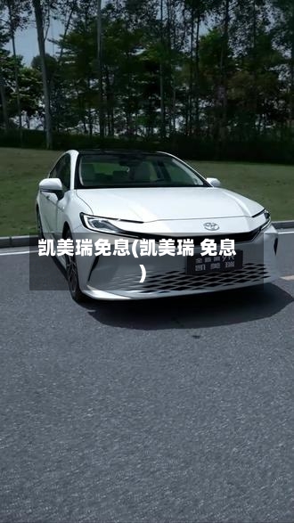 凯美瑞免息(凯美瑞 免息)