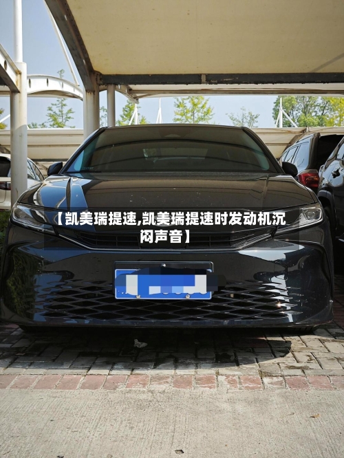 【凯美瑞提速,凯美瑞提速时发动机沉闷声音】