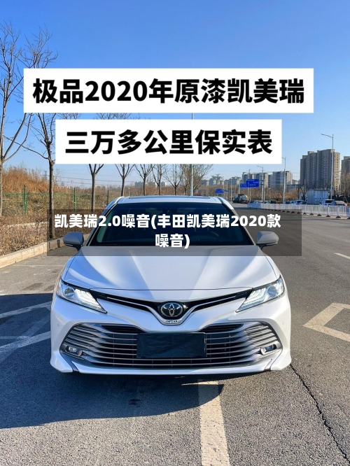 凯美瑞2.0噪音(丰田凯美瑞2020款噪音)