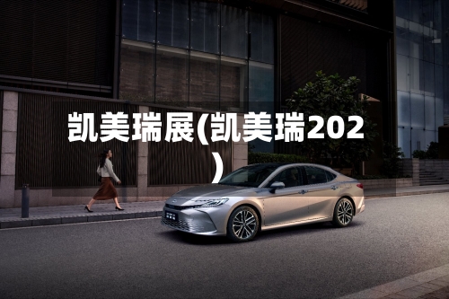 凯美瑞展(凯美瑞202)