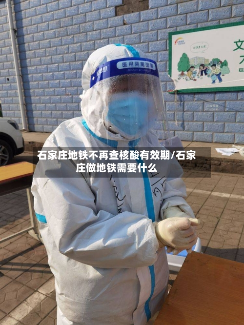 石家庄地铁不再查核酸有效期/石家庄做地铁需要什么