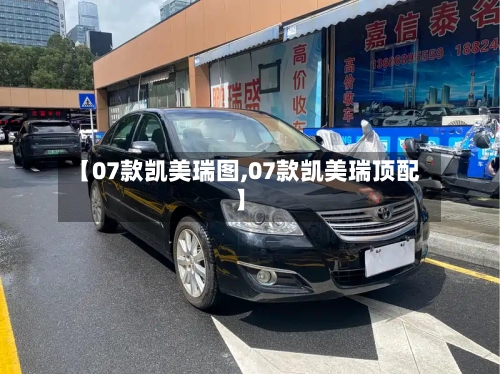 【07款凯美瑞图,07款凯美瑞顶配】