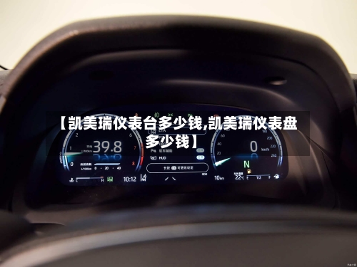 【凯美瑞仪表台多少钱,凯美瑞仪表盘多少钱】