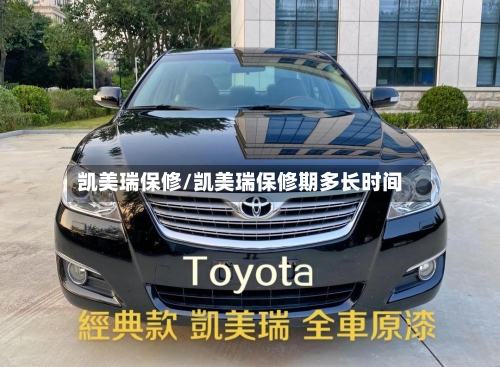 凯美瑞保修/凯美瑞保修期多长时间