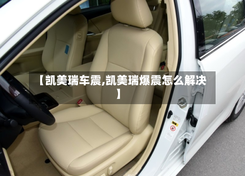 【凯美瑞车震,凯美瑞爆震怎么解决】