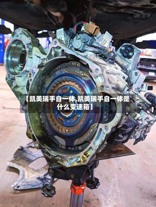 【凯美瑞手自一体,凯美瑞手自一体是什么变速箱】