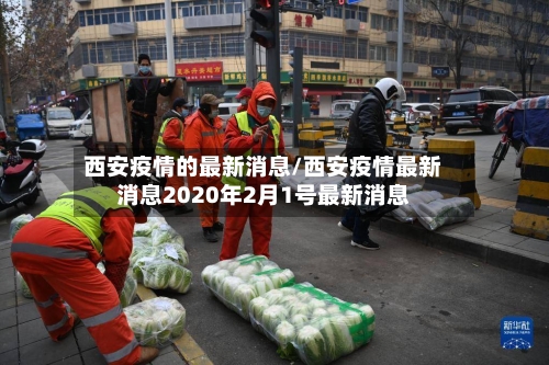 西安疫情的最新消息/西安疫情最新消息2020年2月1号最新消息