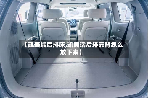 【凯美瑞后排床,凯美瑞后排靠背怎么放下来】