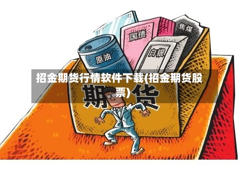 招金期货行情软件下载(招金期货股票)