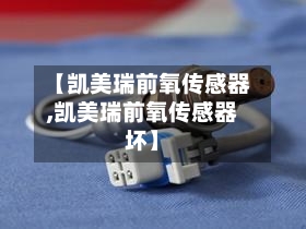 【凯美瑞前氧传感器,凯美瑞前氧传感器坏】