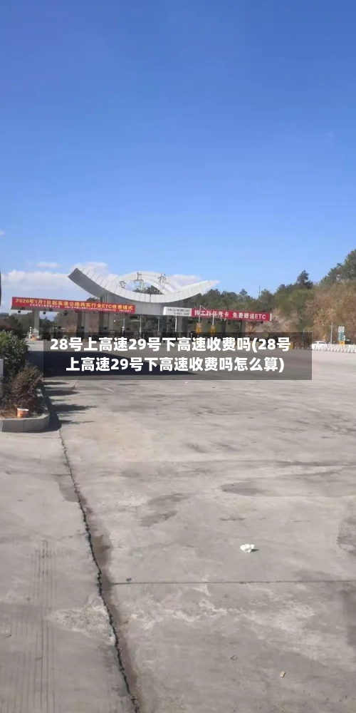 28号上高速29号下高速收费吗(28号上高速29号下高速收费吗怎么算)