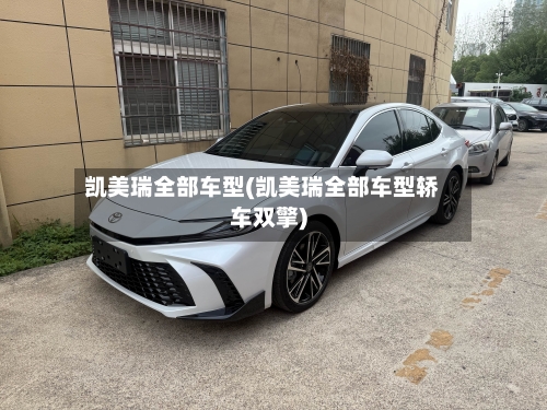 凯美瑞全部车型(凯美瑞全部车型轿车双擎)
