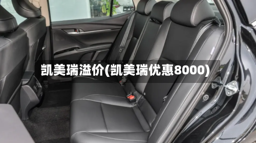 凯美瑞溢价(凯美瑞优惠8000)