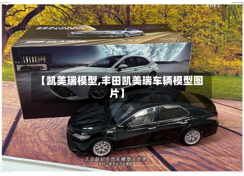 【凯美瑞模型,丰田凯美瑞车辆模型图片】