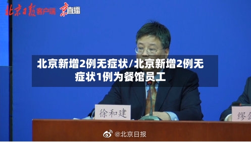 北京新增2例无症状/北京新增2例无症状1例为餐馆员工