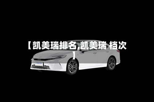 【凯美瑞排名,凯美瑞 档次】