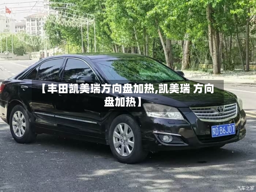 【丰田凯美瑞方向盘加热,凯美瑞 方向盘加热】