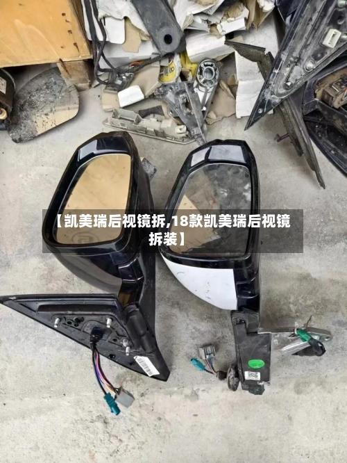 【凯美瑞后视镜拆,18款凯美瑞后视镜拆装】