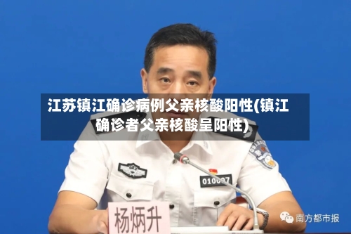 江苏镇江确诊病例父亲核酸阳性(镇江确诊者父亲核酸呈阳性)